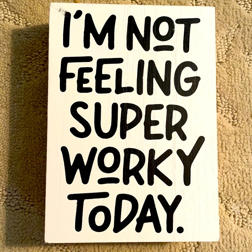 😂I’m not feeling super worky  today sign 😂